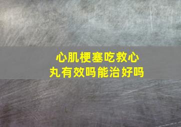 心肌梗塞吃救心丸有效吗能治好吗