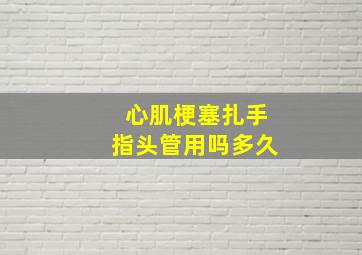 心肌梗塞扎手指头管用吗多久