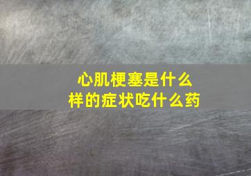 心肌梗塞是什么样的症状吃什么药