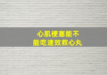 心肌梗塞能不能吃速效救心丸