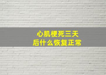 心肌梗死三天后什么恢复正常