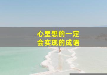 心里想的一定会实现的成语