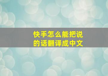 快手怎么能把说的话翻译成中文