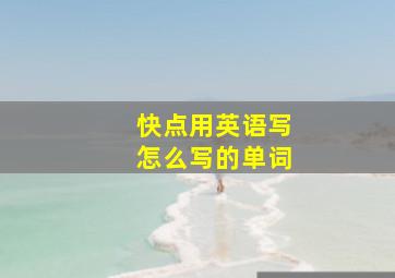 快点用英语写怎么写的单词