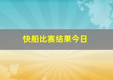 快船比赛结果今日