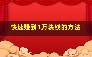 快速赚到1万块钱的方法