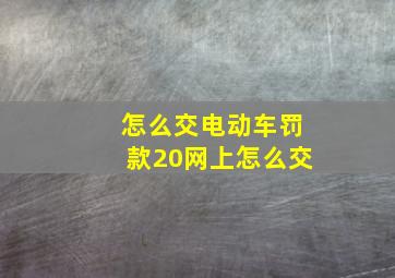 怎么交电动车罚款20网上怎么交