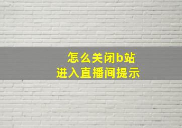 怎么关闭b站进入直播间提示