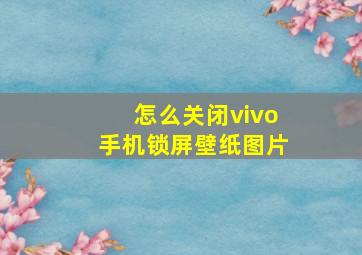 怎么关闭vivo手机锁屏壁纸图片