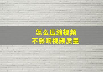 怎么压缩视频不影响视频质量