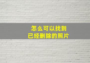 怎么可以找到已经删除的照片