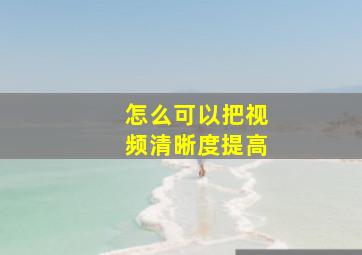 怎么可以把视频清晰度提高