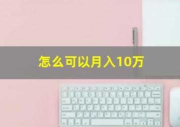 怎么可以月入10万