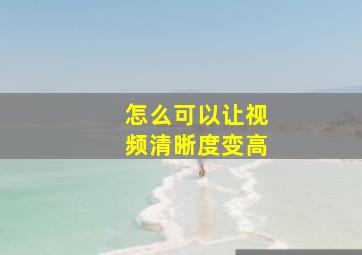 怎么可以让视频清晰度变高