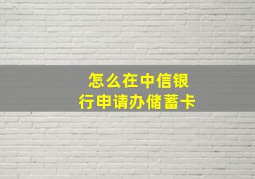 怎么在中信银行申请办储蓄卡