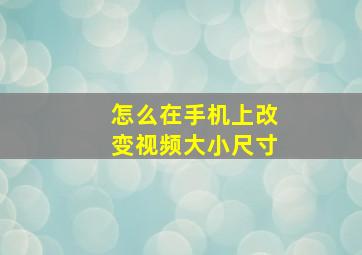 怎么在手机上改变视频大小尺寸