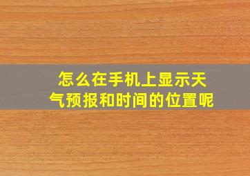 怎么在手机上显示天气预报和时间的位置呢