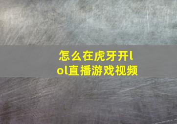 怎么在虎牙开lol直播游戏视频