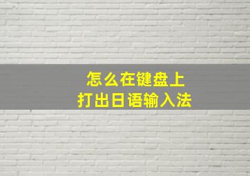 怎么在键盘上打出日语输入法