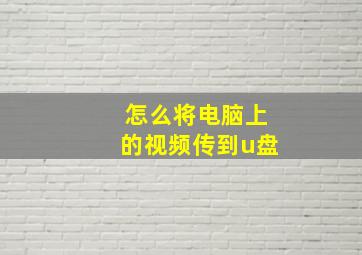 怎么将电脑上的视频传到u盘