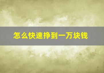 怎么快速挣到一万块钱