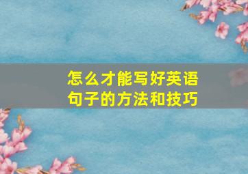 怎么才能写好英语句子的方法和技巧