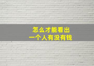 怎么才能看出一个人有没有钱