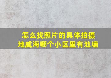 怎么找照片的具体拍摄地威海哪个小区里有池塘