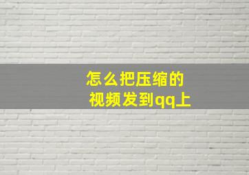 怎么把压缩的视频发到qq上