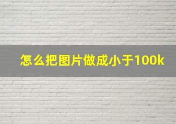 怎么把图片做成小于100k