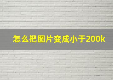 怎么把图片变成小于200k