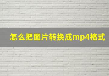 怎么把图片转换成mp4格式