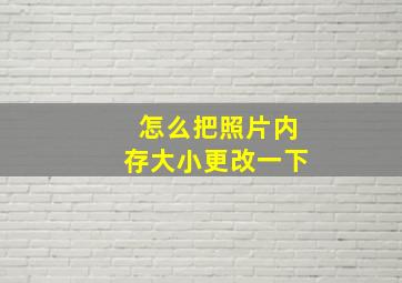 怎么把照片内存大小更改一下