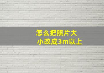 怎么把照片大小改成3m以上