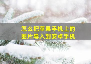 怎么把苹果手机上的图片导入到安卓手机