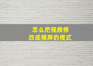 怎么把视频修改成横屏的模式