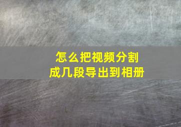 怎么把视频分割成几段导出到相册