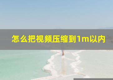 怎么把视频压缩到1m以内