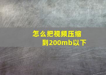 怎么把视频压缩到200mb以下