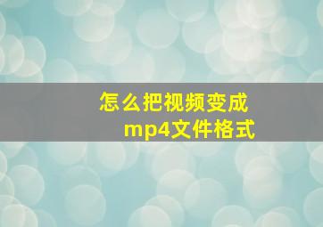 怎么把视频变成mp4文件格式