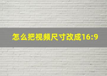 怎么把视频尺寸改成16:9