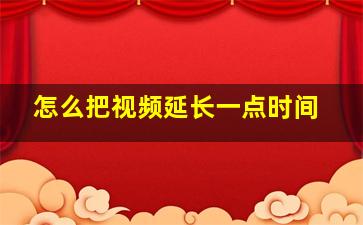 怎么把视频延长一点时间