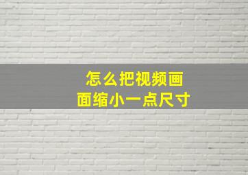 怎么把视频画面缩小一点尺寸