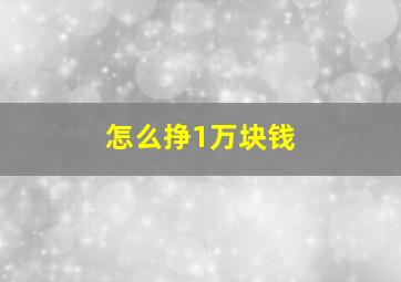 怎么挣1万块钱