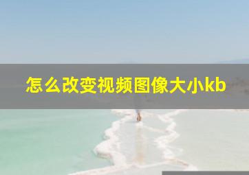 怎么改变视频图像大小kb