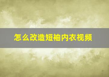 怎么改造短袖内衣视频