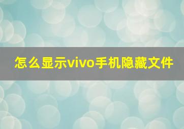 怎么显示vivo手机隐藏文件