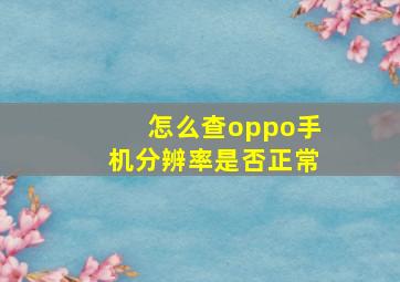 怎么查oppo手机分辨率是否正常