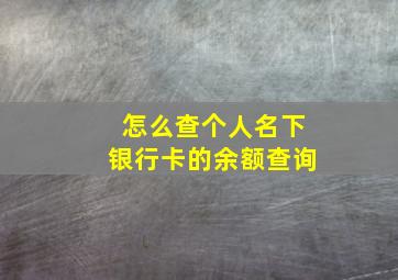 怎么查个人名下银行卡的余额查询