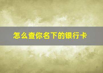 怎么查你名下的银行卡